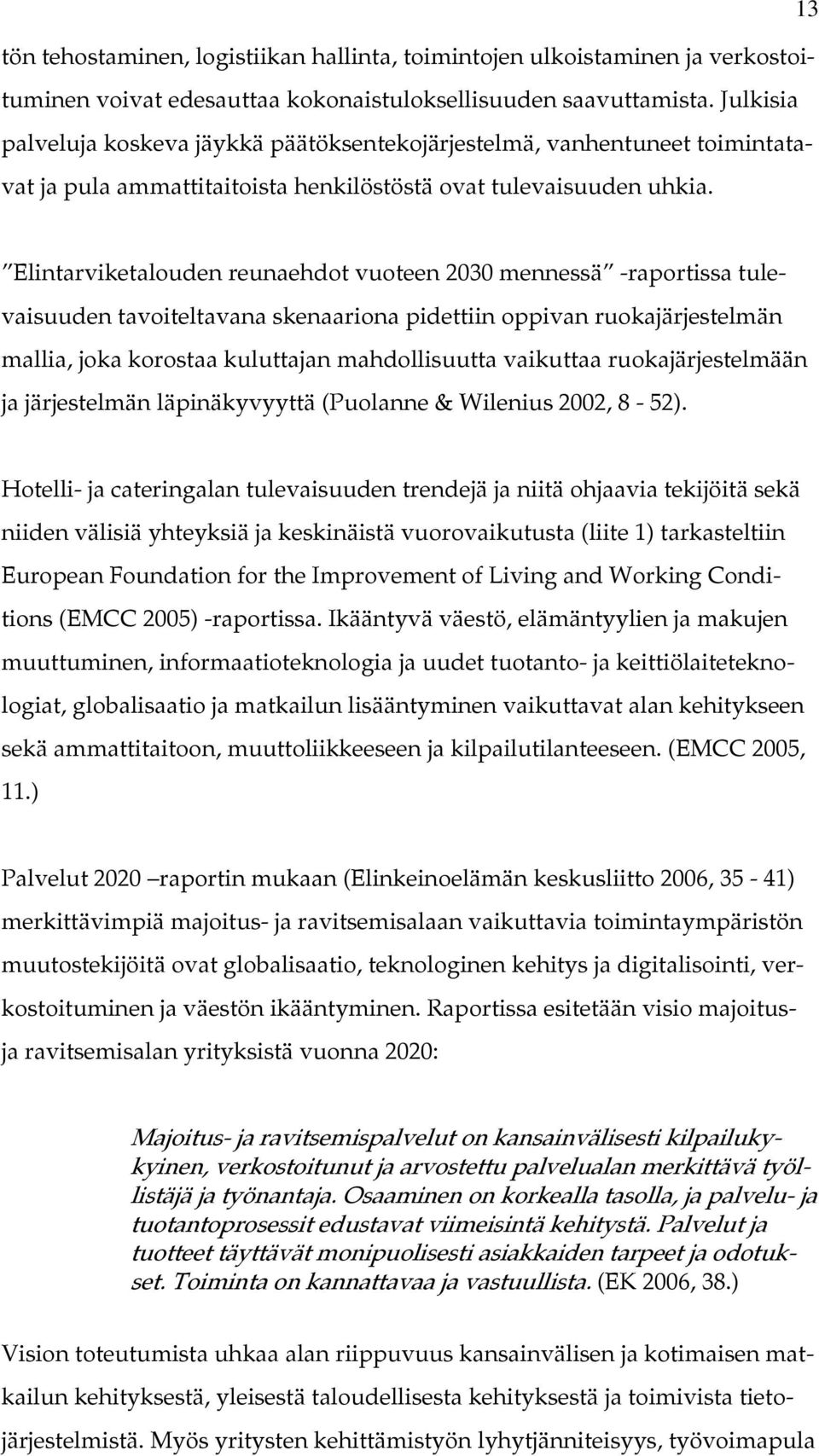 Elintarviketalouden reunaehdot vuoteen 2030 mennessä -raportissa tulevaisuuden tavoiteltavana skenaariona pidettiin oppivan ruokajärjestelmän mallia, joka korostaa kuluttajan mahdollisuutta vaikuttaa