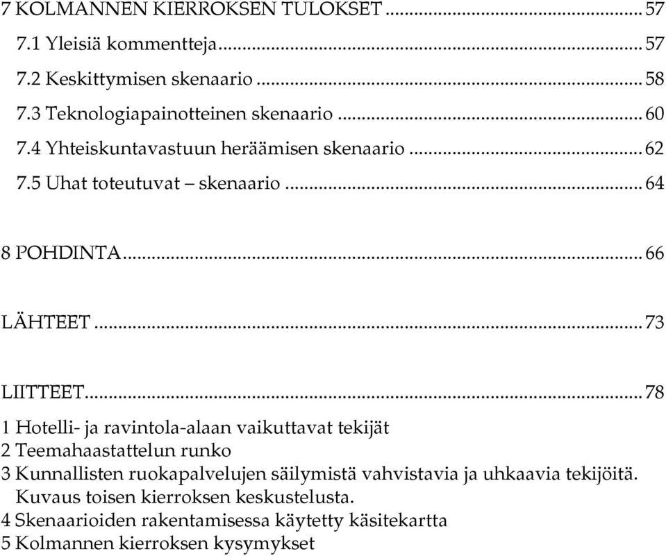 ..78 1 Hotelli- ja ravintola-alaan vaikuttavat tekijät 2 Teemahaastattelun runko 3 Kunnallisten ruokapalvelujen säilymistä vahvistavia