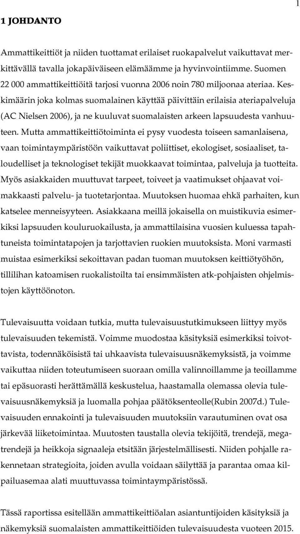 Keskimäärin joka kolmas suomalainen käyttää päivittäin erilaisia ateriapalveluja (AC Nielsen 2006), ja ne kuuluvat suomalaisten arkeen lapsuudesta vanhuuteen.