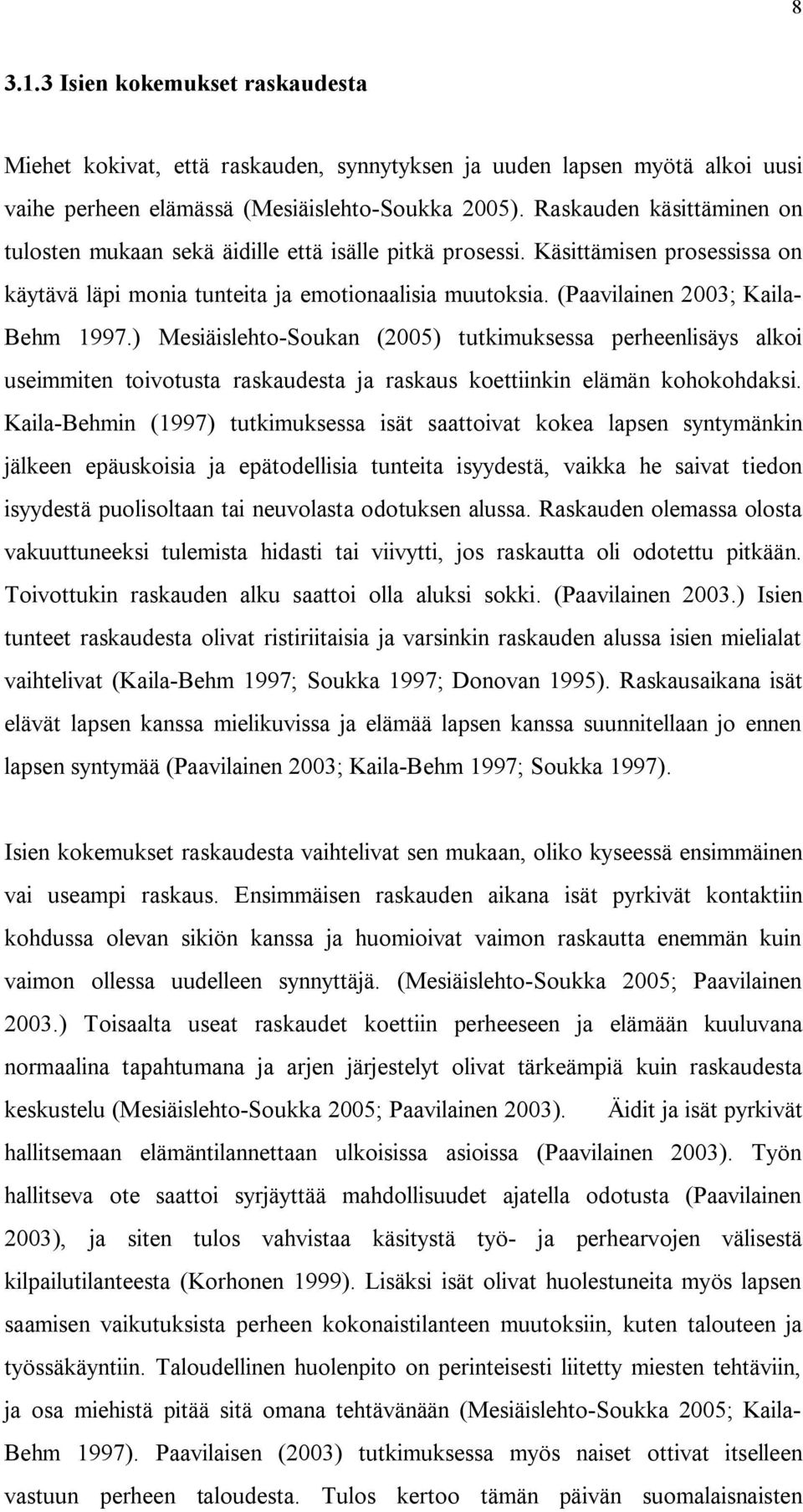 (Paavilainen 2003; Kaila Behm 997.) MesiäislehtoSoukan (2005) tutkimuksessa perheenlisäys alkoi useimmiten toivotusta raskaudesta ja raskaus koettiinkin elämän kohokohdaksi.