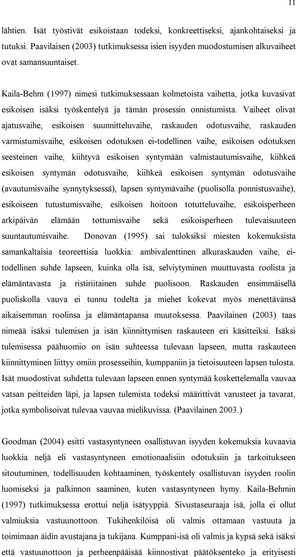 Vaiheet olivat ajatusvaihe, esikoisen suunnitteluvaihe, raskauden odotusvaihe, raskauden varmistumisvaihe, esikoisen odotuksen eitodellinen vaihe, esikoisen odotuksen seesteinen vaihe, kiihtyvä