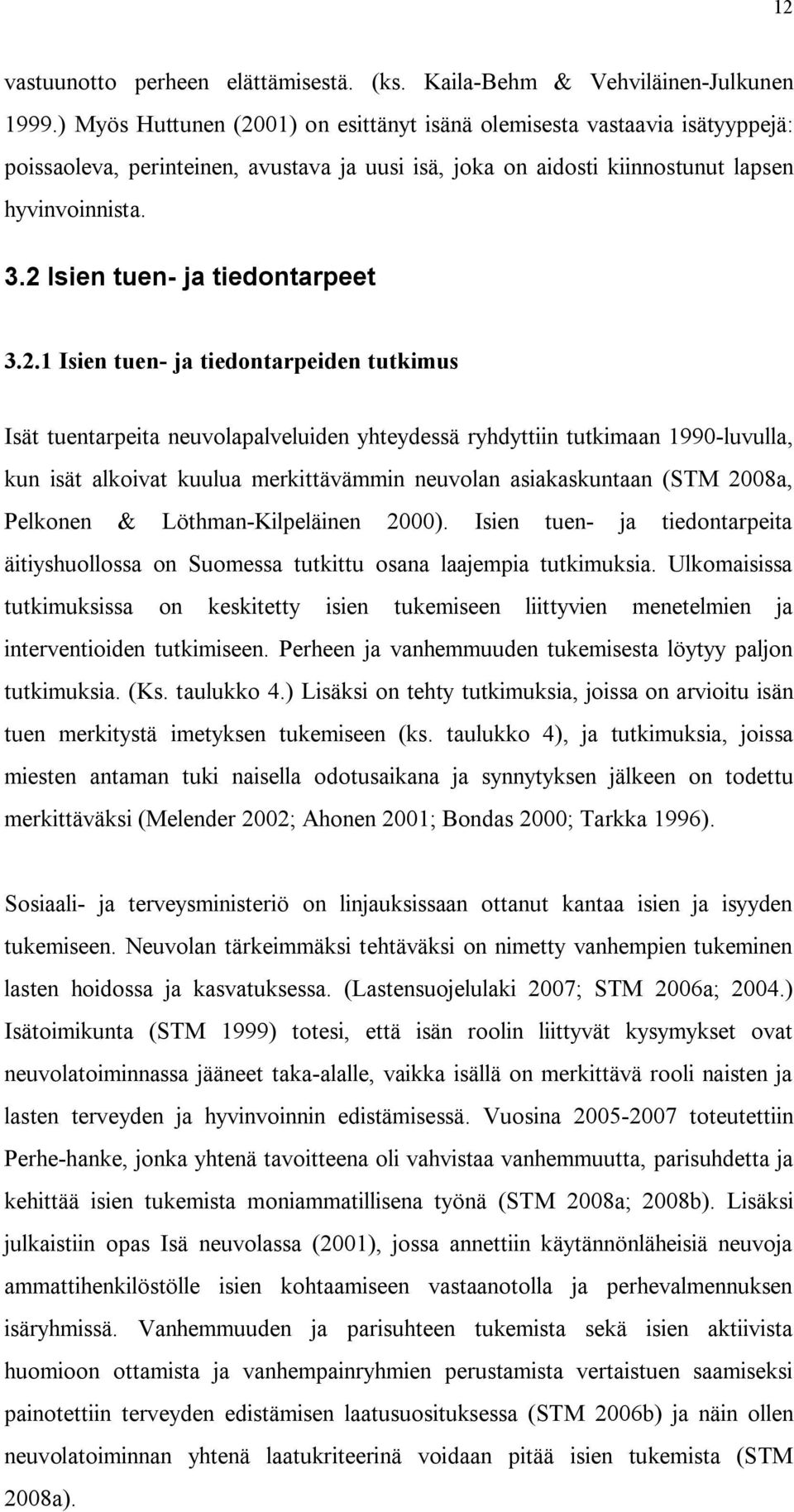 2 Isien tuen ja tiedontarpeet 3.2. Isien tuen ja tiedontarpeiden tutkimus Isät tuentarpeita neuvolapalveluiden yhteydessä ryhdyttiin tutkimaan 990luvulla, kun isät alkoivat kuulua merkittävämmin