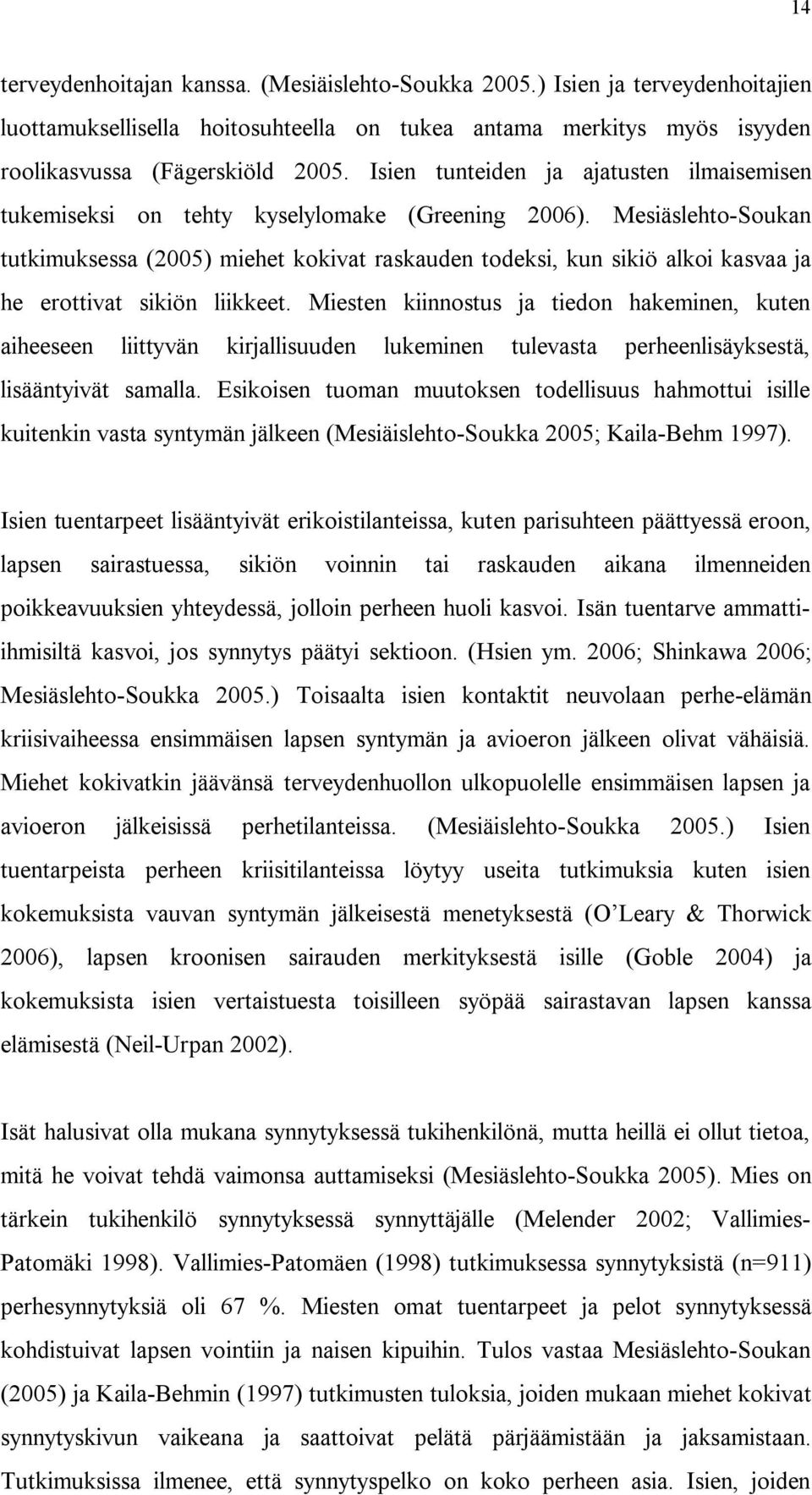 MesiäslehtoSoukan tutkimuksessa (2005) miehet kokivat raskauden todeksi, kun sikiö alkoi kasvaa ja he erottivat sikiön liikkeet.