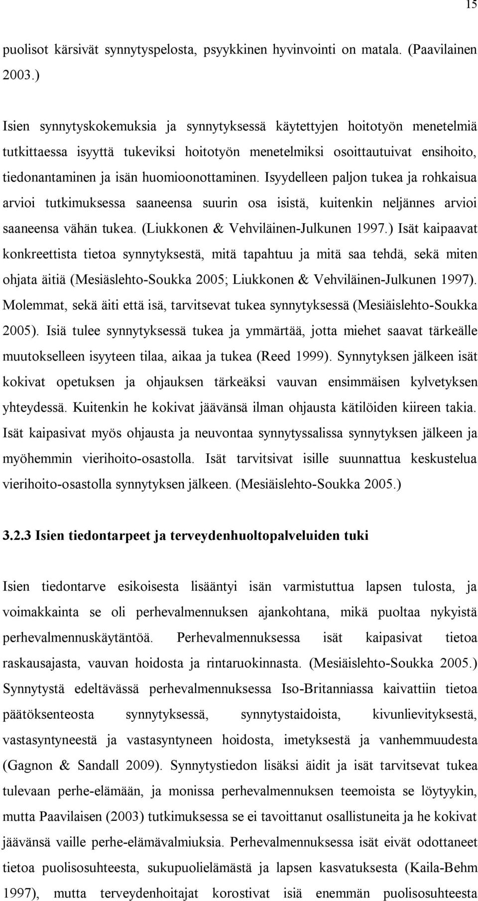 Isyydelleen paljon tukea ja rohkaisua arvioi tutkimuksessa saaneensa suurin osa isistä, kuitenkin neljännes arvioi saaneensa vähän tukea. (Liukkonen & VehviläinenJulkunen 997.