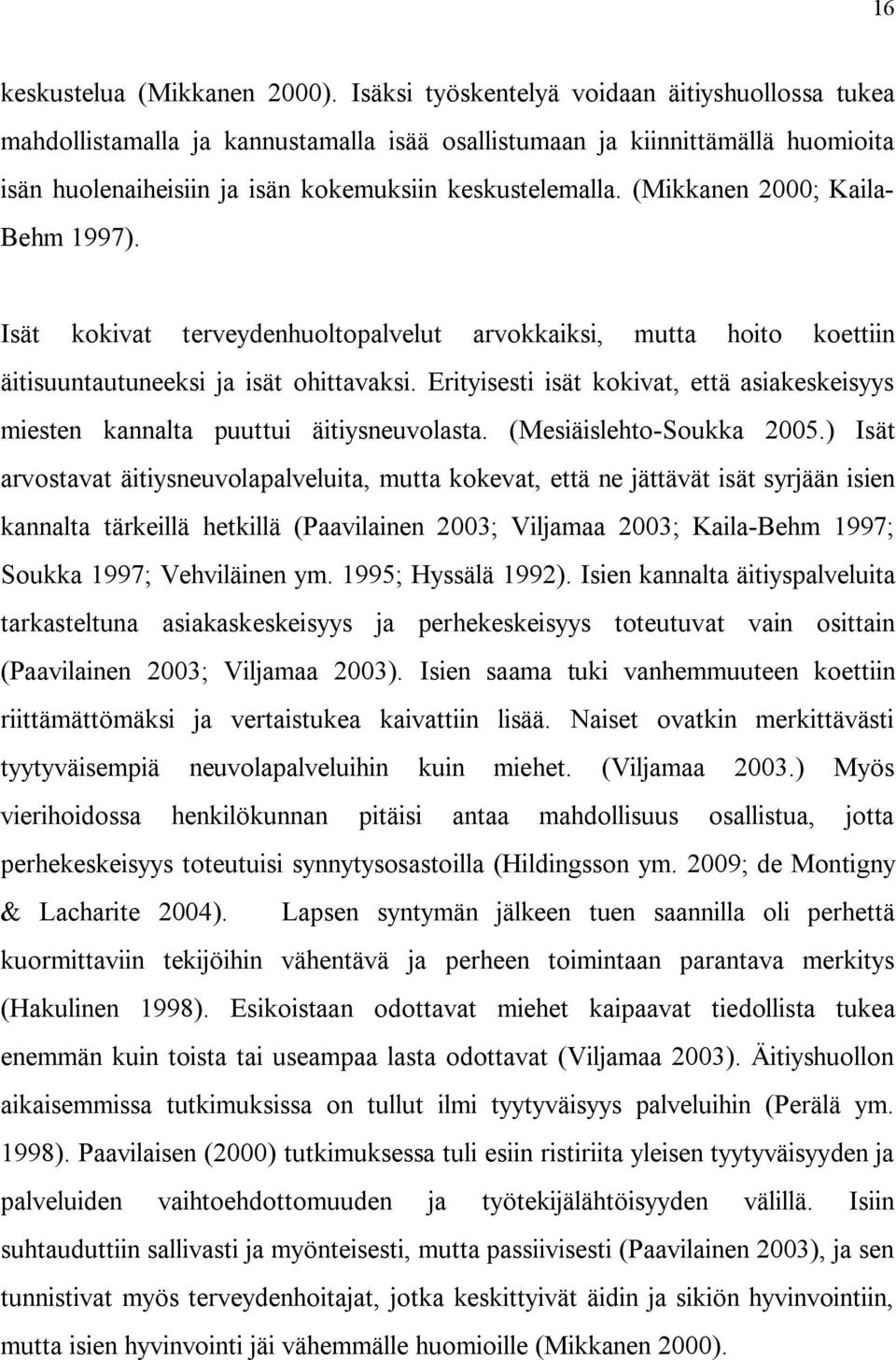 (Mikkanen 2000; Kaila Behm 997). Isät kokivat terveydenhuoltopalvelut arvokkaiksi, mutta hoito koettiin äitisuuntautuneeksi ja isät ohittavaksi.