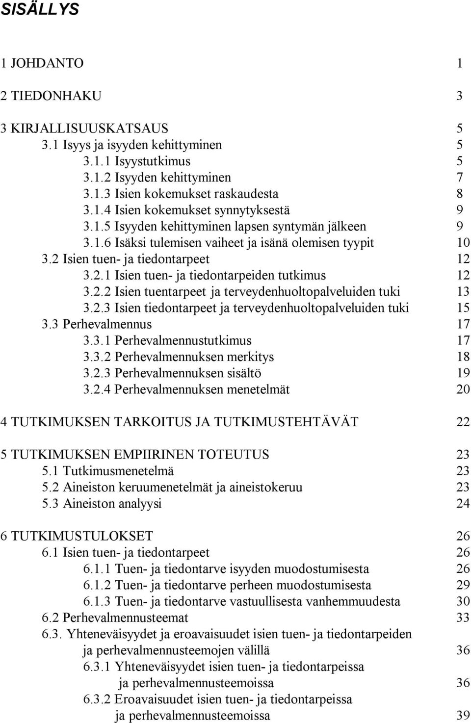 2.2 Isien tuentarpeet ja terveydenhuoltopalveluiden tuki 3 3.2.3 Isien tiedontarpeet ja terveydenhuoltopalveluiden tuki 5 3.3 Perhevalmennus 7 3.3. Perhevalmennustutkimus 7 3.3.2 Perhevalmennuksen merkitys 8 3.