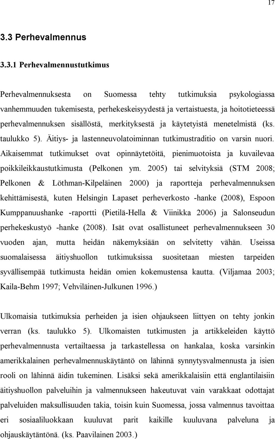 Aikaisemmat tutkimukset ovat opinnäytetöitä, pienimuotoista ja kuvailevaa poikkileikkaustutkimusta (Pelkonen ym.