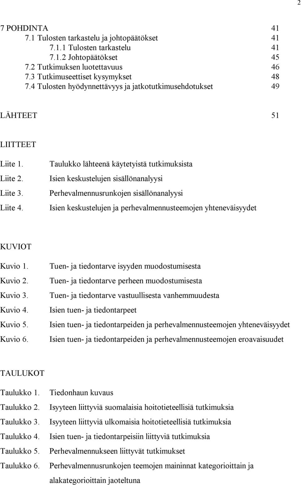 Taulukko lähteenä käytetyistä tutkimuksista Isien keskustelujen sisällönanalyysi Perhevalmennusrunkojen sisällönanalyysi Isien keskustelujen ja perhevalmennusteemojen yhteneväisyydet KUVIOT Kuvio.