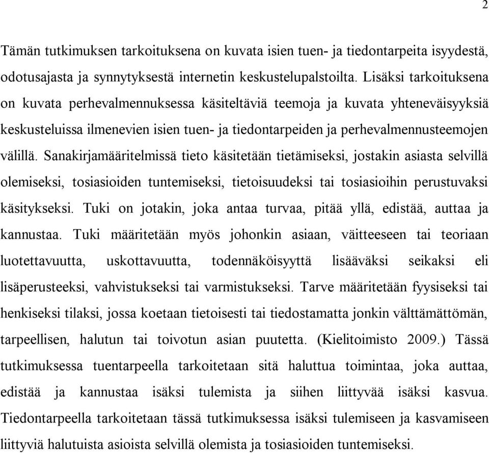 Sanakirjamääritelmissä tieto käsitetään tietämiseksi, jostakin asiasta selvillä olemiseksi, tosiasioiden tuntemiseksi, tietoisuudeksi tai tosiasioihin perustuvaksi käsitykseksi.