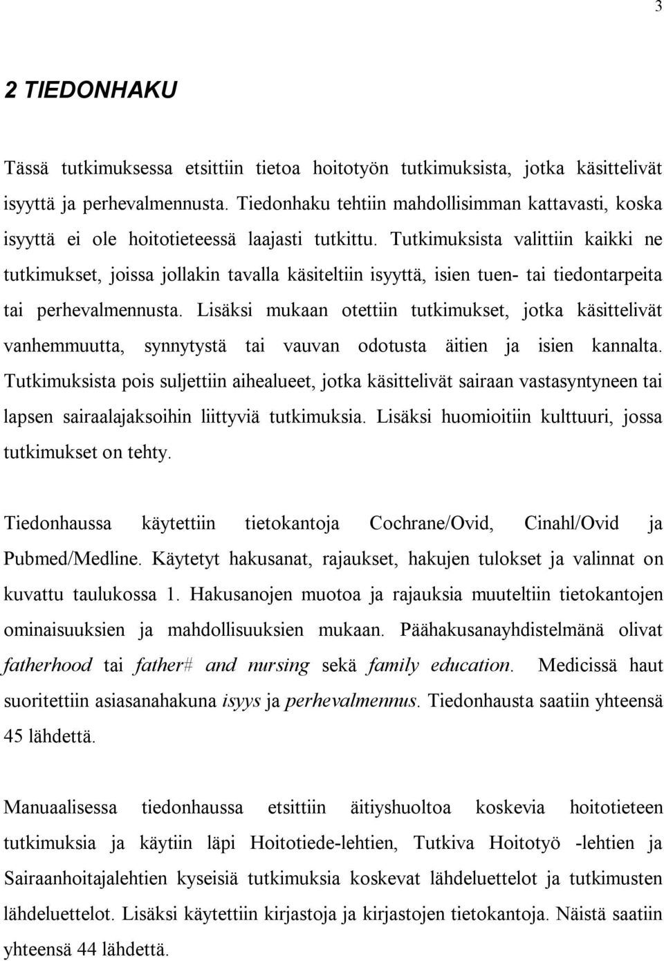 Tutkimuksista valittiin kaikki ne tutkimukset, joissa jollakin tavalla käsiteltiin isyyttä, isien tuen tai tiedontarpeita tai perhevalmennusta.