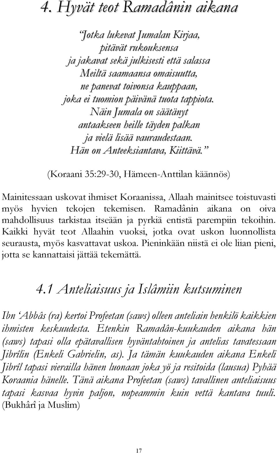 (Koraani 35:29-30, Hämeen-Anttilan käännös) Mainitessaan uskovat ihmiset Koraanissa, Allaah mainitsee toistuvasti myös hyvien tekojen tekemisen.