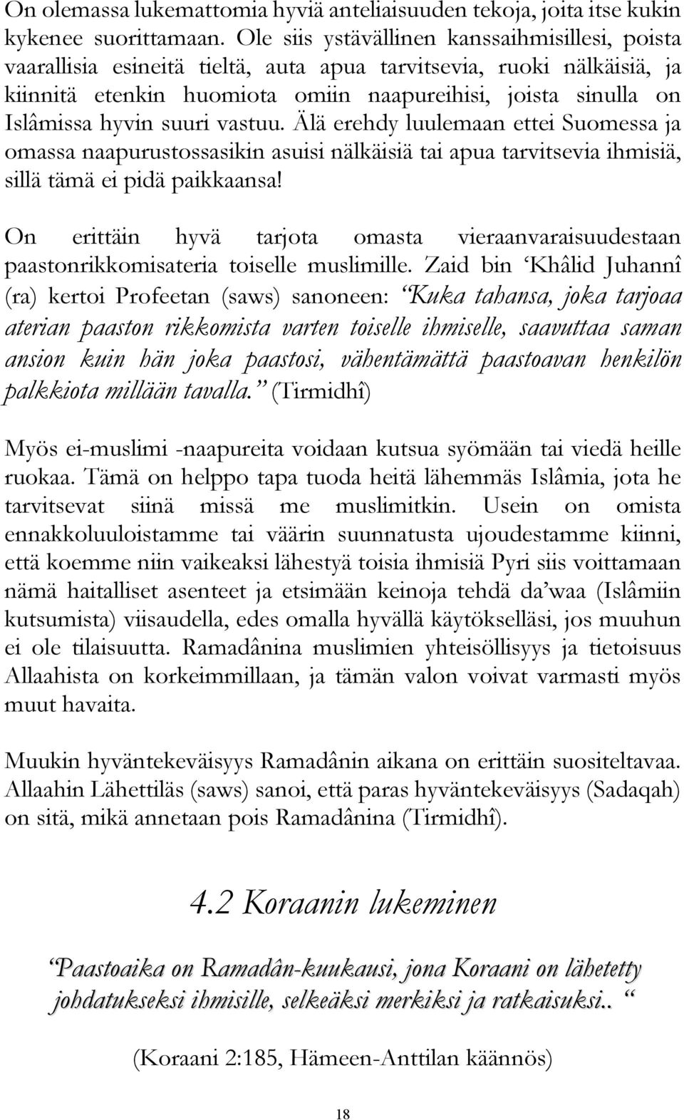 suuri vastuu. Älä erehdy luulemaan ettei Suomessa ja omassa naapurustossasikin asuisi nälkäisiä tai apua tarvitsevia ihmisiä, sillä tämä ei pidä paikkaansa!