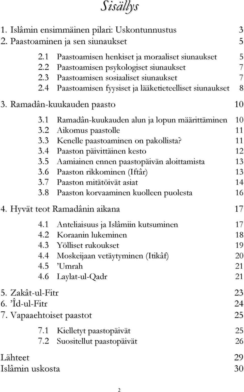 2 Aikomus paastolle 11 3.3 Kenelle paastoaminen on pakollista? 11 3.4 Paaston päivittäinen kesto 12 3.5 Aamiainen ennen paastopäivän aloittamista 13 3.6 Paaston rikkominen (Iftâr) 13 3.