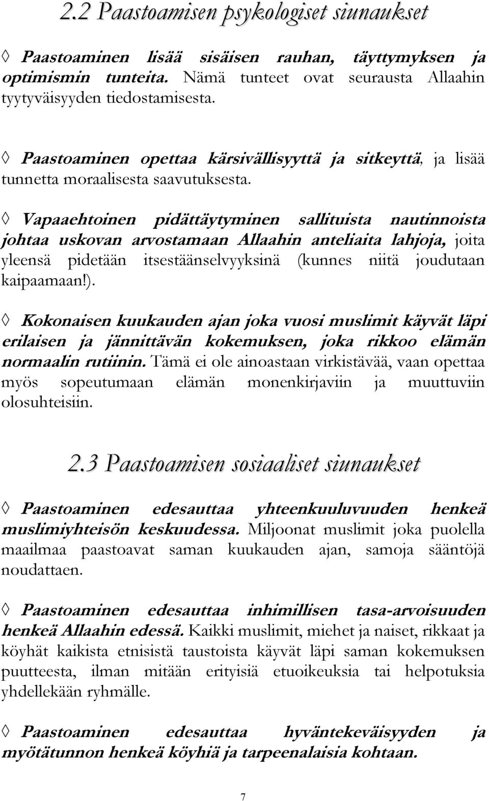 Vapaaehtoinen pidättäytyminen sallituista nautinnoista johtaa uskovan arvostamaan Allaahin anteliaita lahjoja, joita yleensä pidetään itsestäänselvyyksinä (kunnes niitä joudutaan kaipaamaan!).