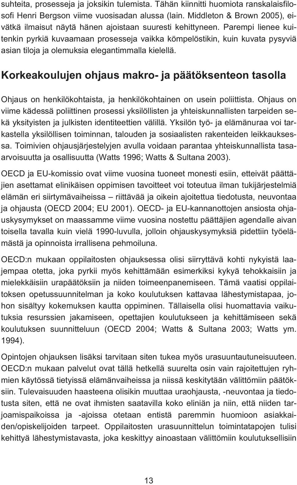 Parempi lienee kuitenkin pyrkiä kuvaamaan prosesseja vaikka kömpelöstikin, kuin kuvata pysyviä asian tiloja ja olemuksia elegantimmalla kielellä.