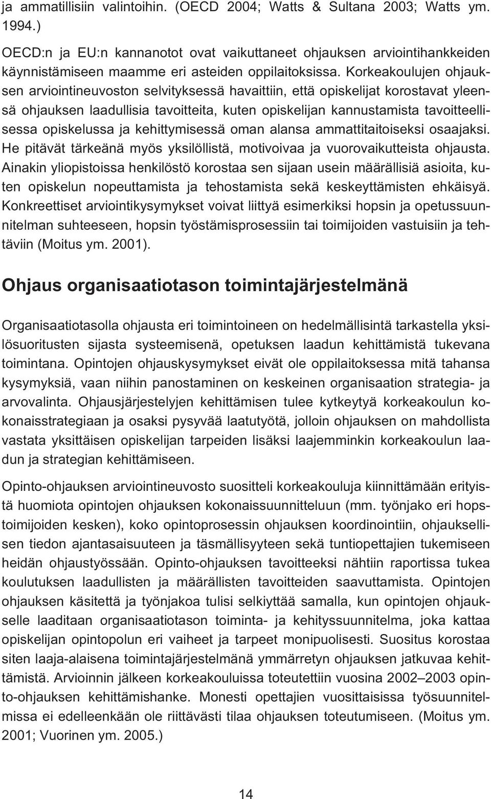 Korkeakoulujen ohjauksen arviointineuvoston selvityksessä havaittiin, että opiskelijat korostavat yleensä ohjauksen laadullisia tavoitteita, kuten opiskelijan kannustamista tavoitteellisessa