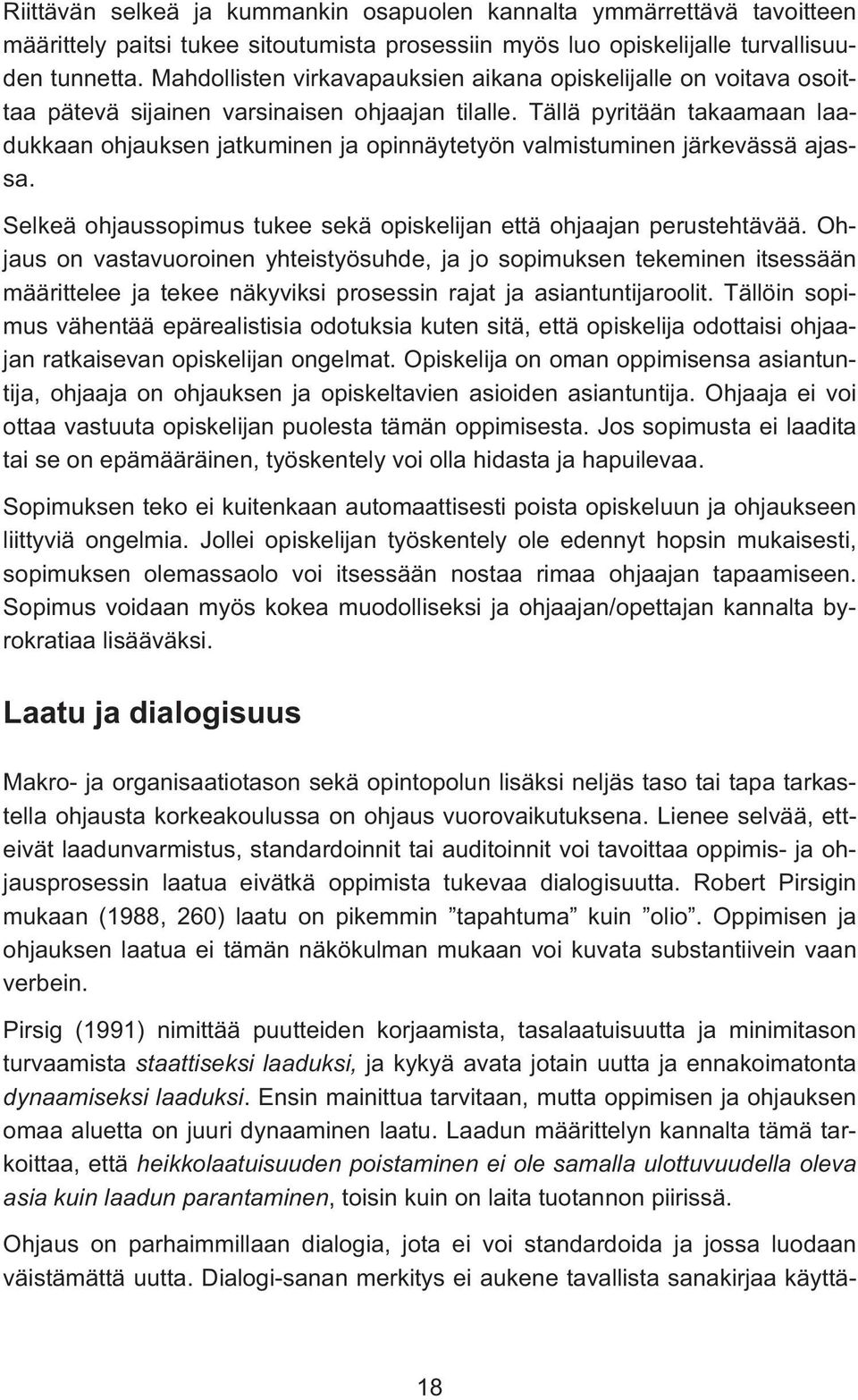 Tällä pyritään takaamaan laadukkaan ohjauksen jatkuminen ja opinnäytetyön valmistuminen järkevässä ajassa. Selkeä ohjaussopimus tukee sekä opiskelijan että ohjaajan perustehtävää.