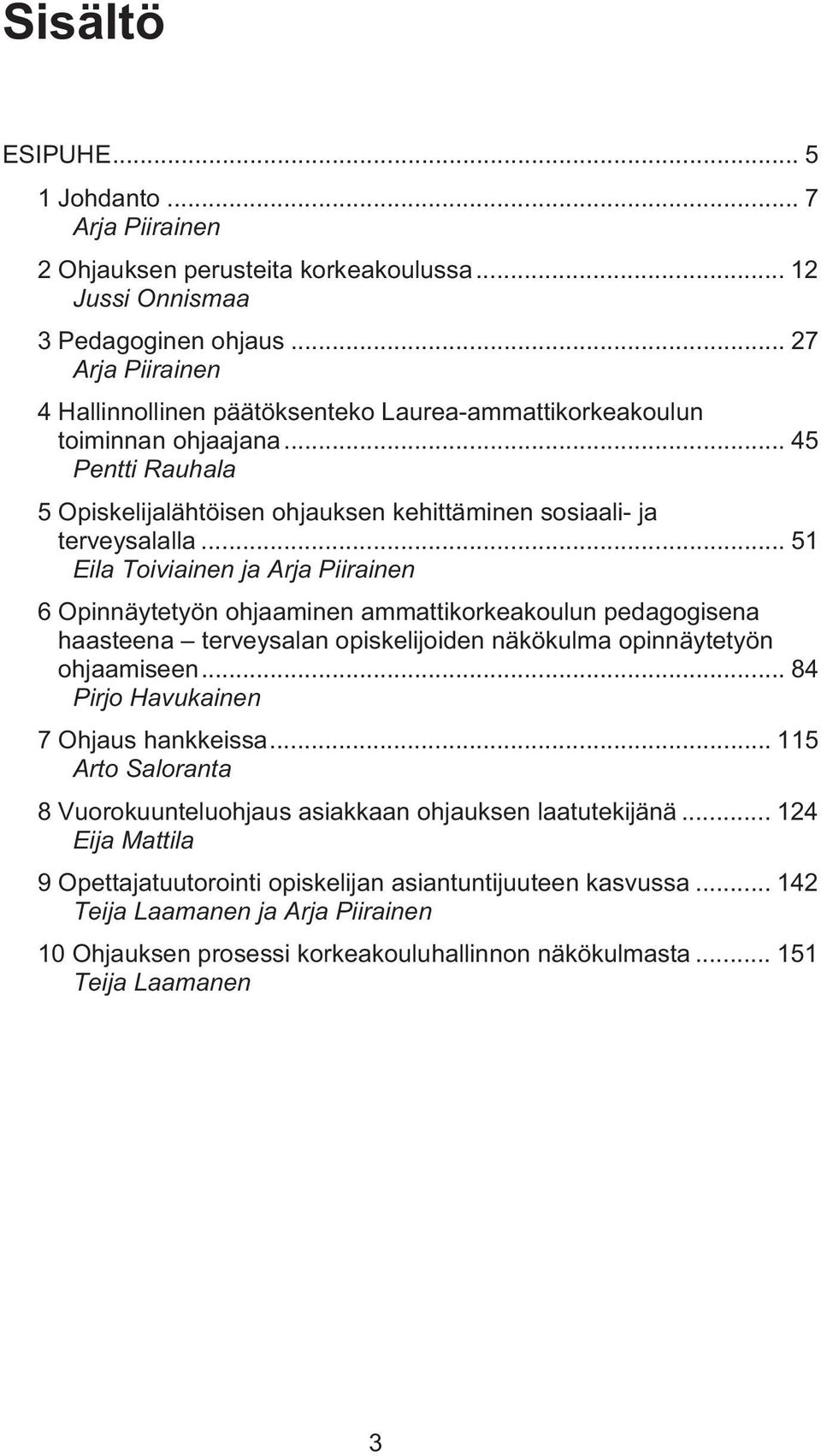 .. 51 Eila Toiviainen ja Arja Piirainen 6 Opinnäytetyön ohjaaminen ammattikorkeakoulun pedagogisena haasteena terveysalan opiskelijoiden näkökulma opinnäytetyön ohjaamiseen.