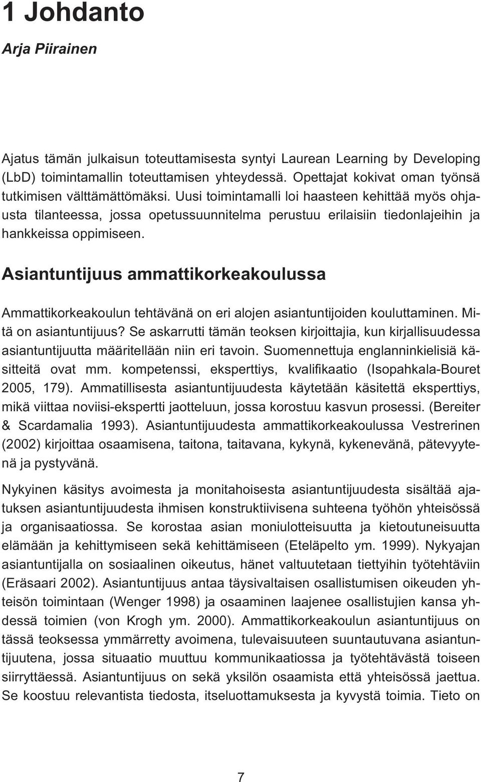 Uusi toimintamalli loi haasteen kehittää myös ohjausta tilanteessa, jossa opetussuunnitelma perustuu erilaisiin tiedonlajeihin ja hankkeissa oppimiseen.