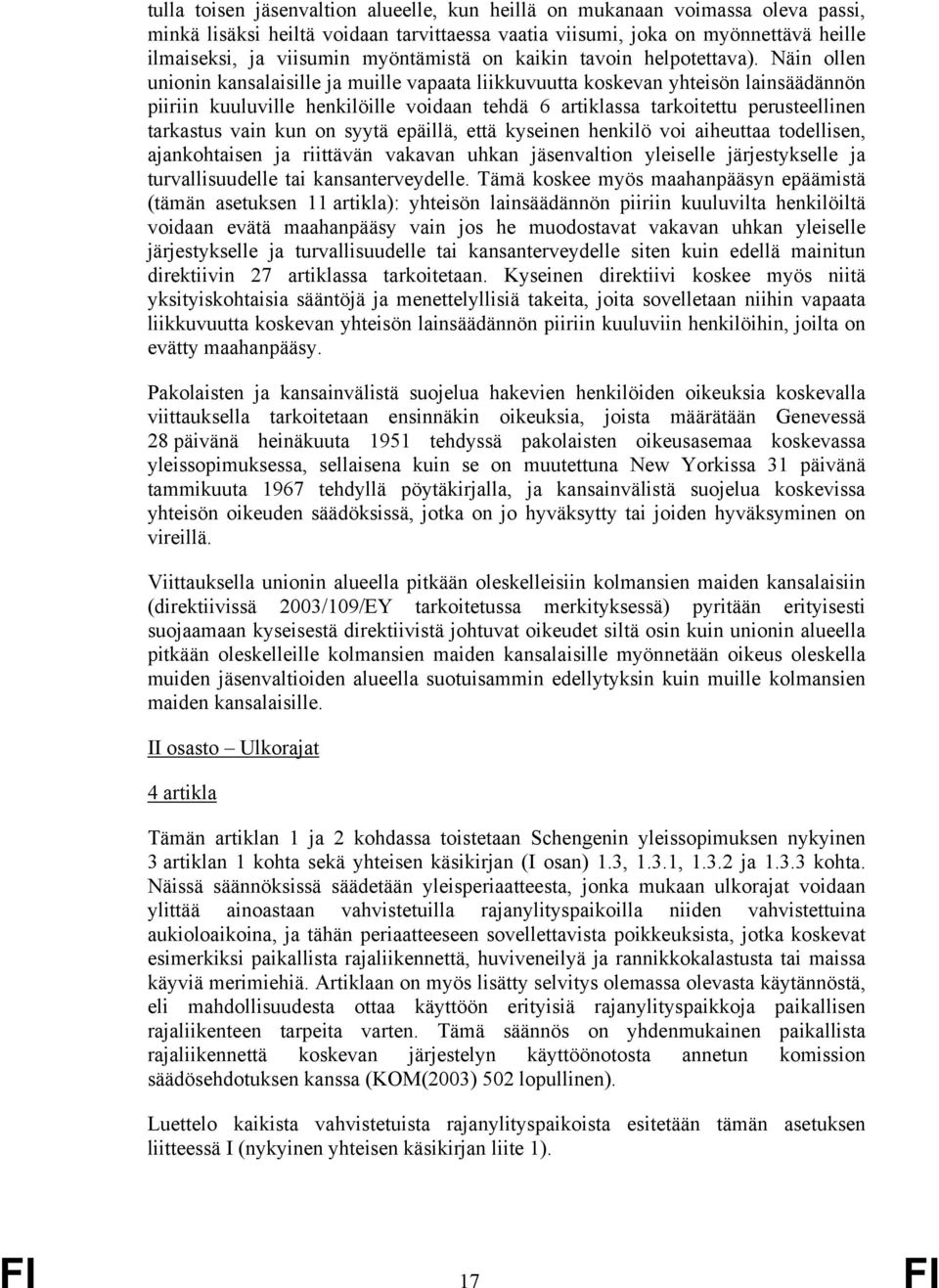 Näin ollen unionin kansalaisille ja muille vapaata liikkuvuutta koskevan yhteisön lainsäädännön piiriin kuuluville henkilöille voidaan tehdä 6 artiklassa tarkoitettu perusteellinen tarkastus vain kun