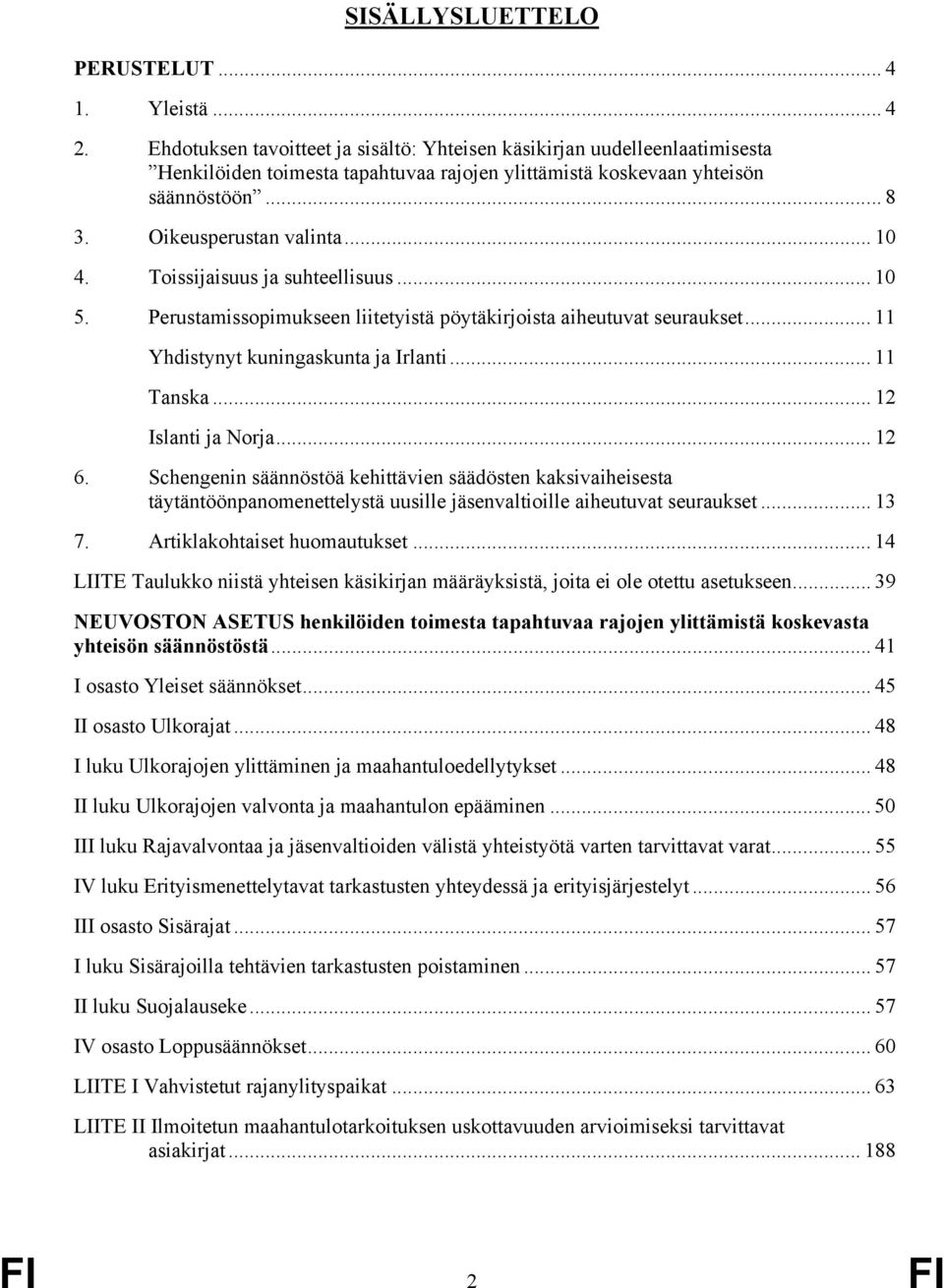 Toissijaisuus ja suhteellisuus... 10 5. Perustamissopimukseen liitetyistä pöytäkirjoista aiheutuvat seuraukset... 11 Yhdistynyt kuningaskunta ja Irlanti... 11 Tanska... 12 Islanti ja Norja... 12 6.