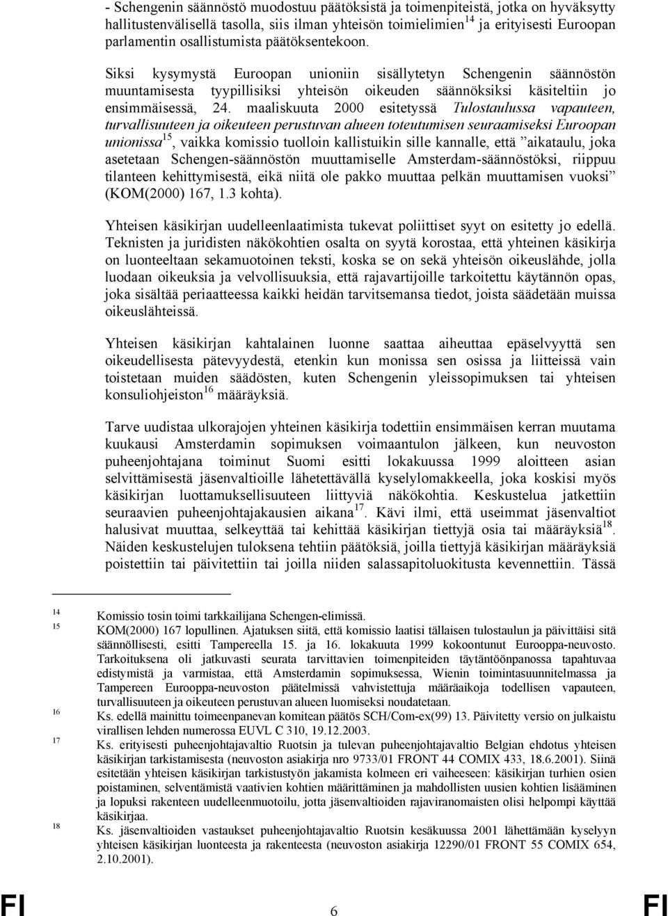 maaliskuuta 2000 esitetyssä Tulostaulussa vapauteen, turvallisuuteen ja oikeuteen perustuvan alueen toteutumisen seuraamiseksi Euroopan unionissa 15, vaikka komissio tuolloin kallistuikin sille