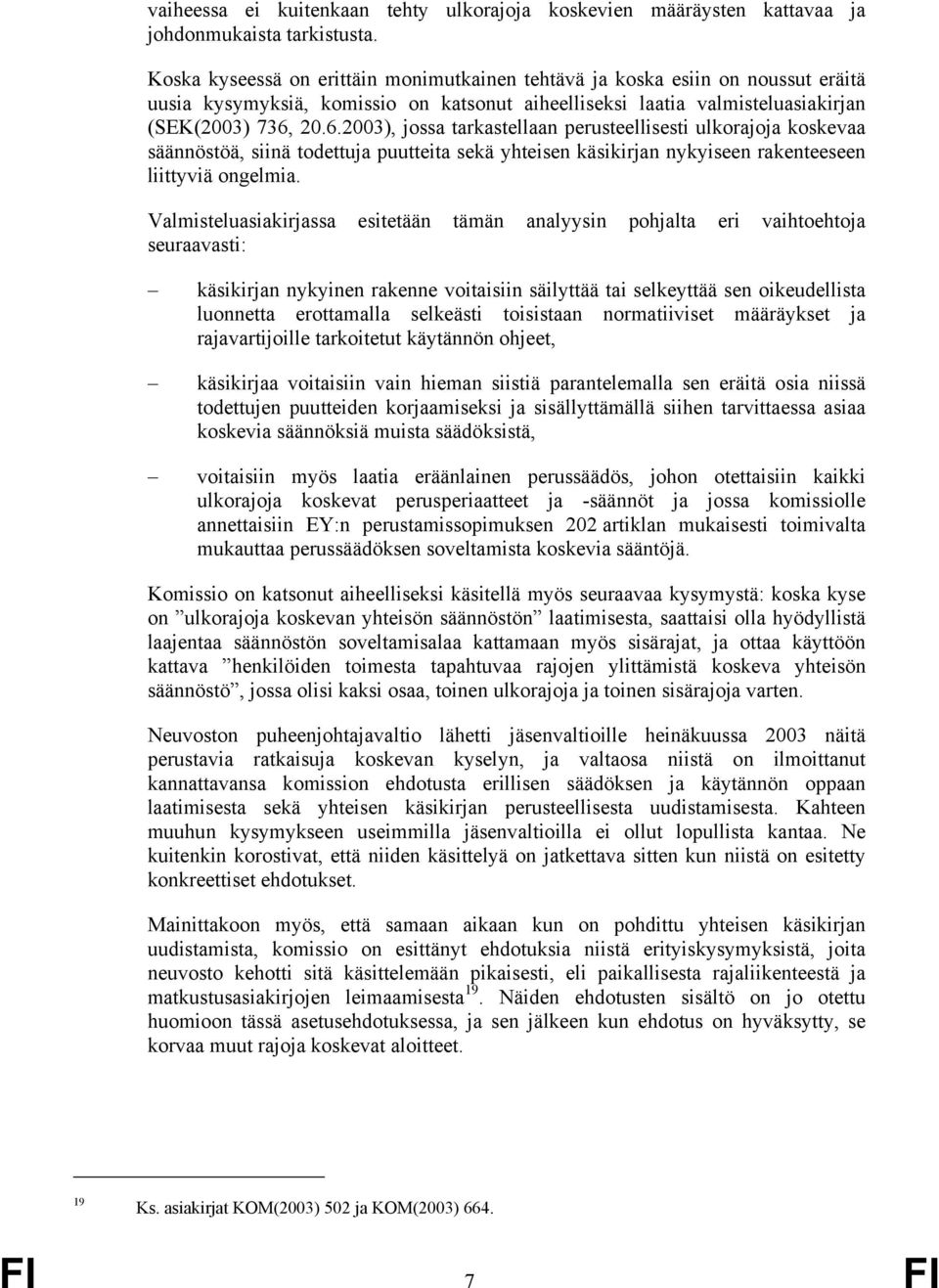 20.6.2003), jossa tarkastellaan perusteellisesti ulkorajoja koskevaa säännöstöä, siinä todettuja puutteita sekä yhteisen käsikirjan nykyiseen rakenteeseen liittyviä ongelmia.