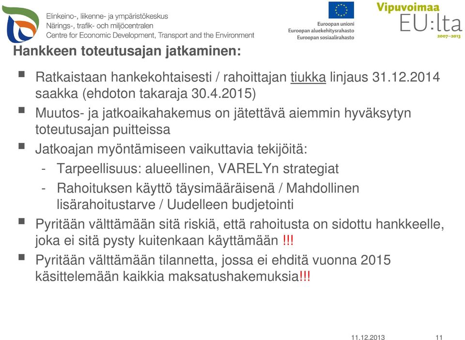 2015) Muutos- ja jatkoaikahakemus on jätettävä aiemmin hyväksytyn toteutusajan puitteissa Jatkoajan myöntämiseen vaikuttavia tekijöitä: - Tarpeellisuus: