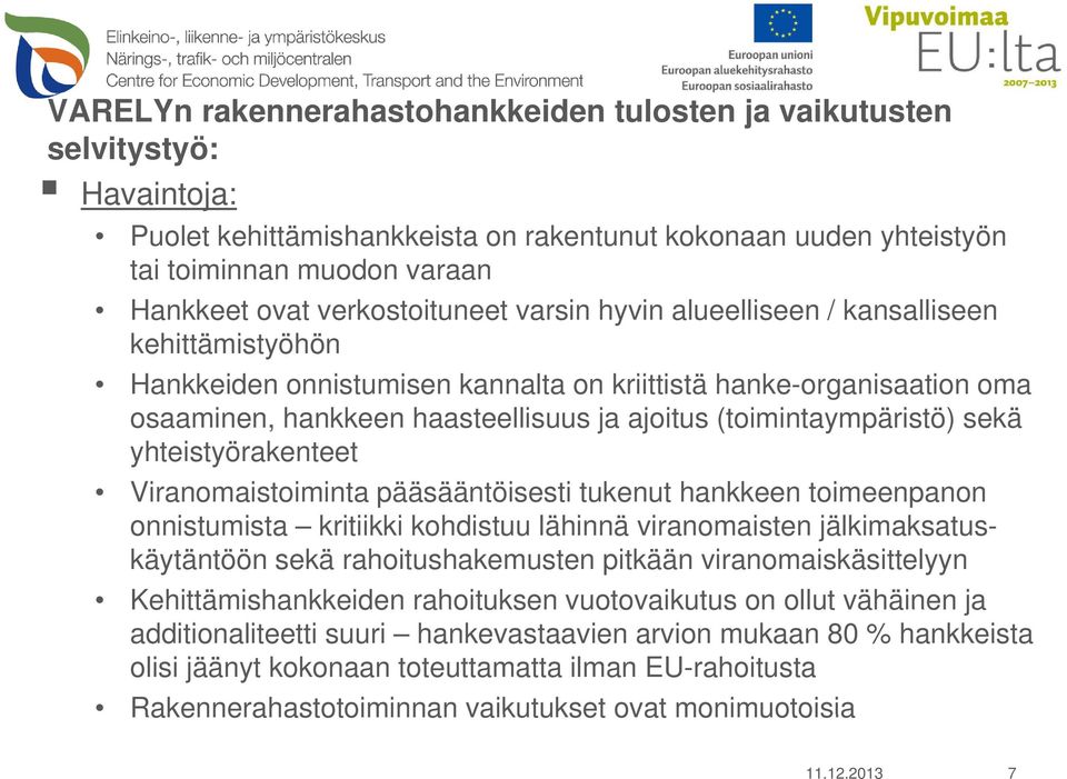 (toimintaympäristö) sekä yhteistyörakenteet Viranomaistoiminta pääsääntöisesti tukenut hankkeen toimeenpanon onnistumista kritiikki kohdistuu lähinnä viranomaisten jälkimaksatuskäytäntöön sekä