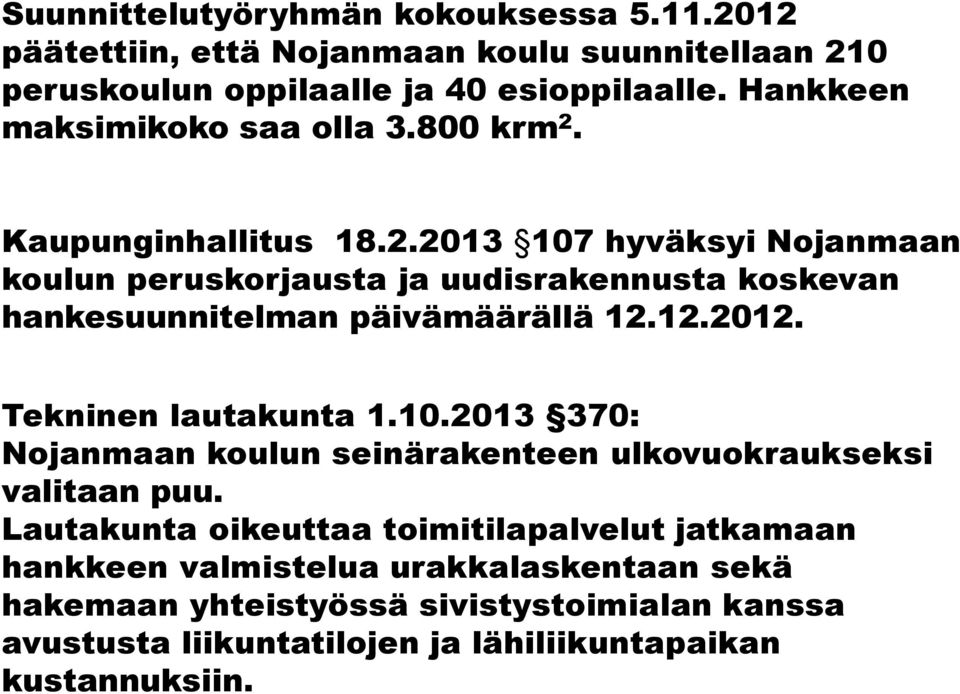 12.2012. Tekninen lautakunta 1.10.2013 370: Nojanmaan koulun seinärakenteen ulkovuokraukseksi valitaan puu.