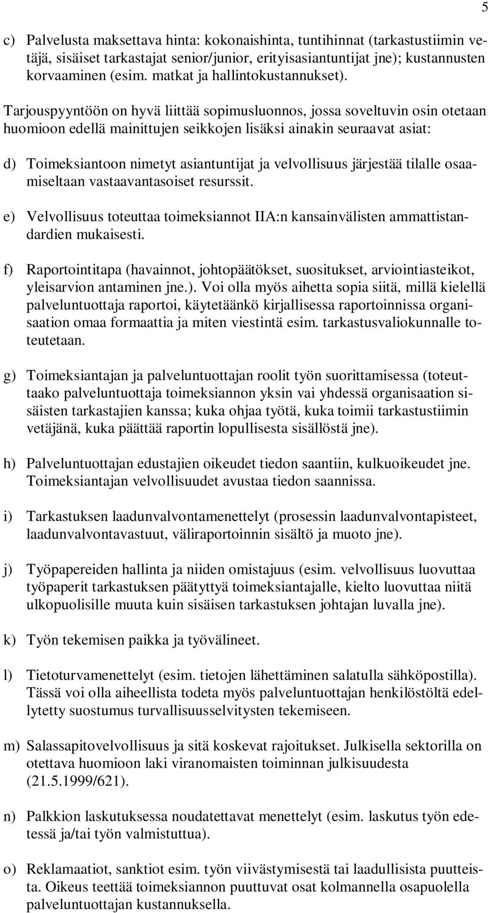 Tarjouspyyntöön on hyvä liittää sopimusluonnos, jossa soveltuvin osin otetaan huomioon edellä mainittujen seikkojen lisäksi ainakin seuraavat asiat: d) Toimeksiantoon nimetyt asiantuntijat ja