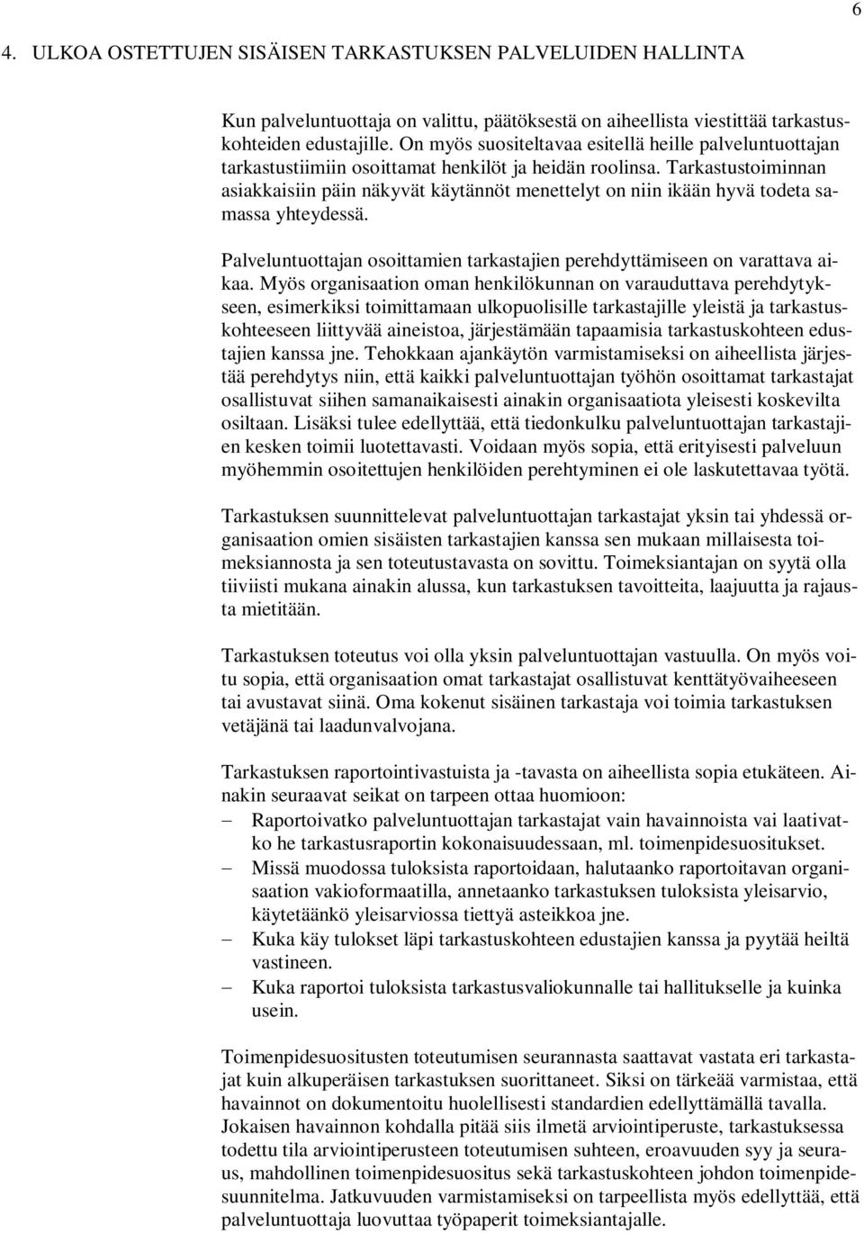 Tarkastustoiminnan asiakkaisiin päin näkyvät käytännöt menettelyt on niin ikään hyvä todeta samassa yhteydessä. Palveluntuottajan osoittamien tarkastajien perehdyttämiseen on varattava aikaa.