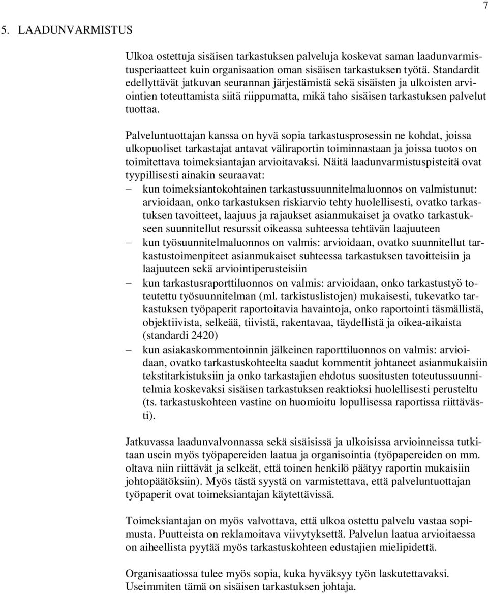 Palveluntuottajan kanssa on hyvä sopia tarkastusprosessin ne kohdat, joissa ulkopuoliset tarkastajat antavat väliraportin toiminnastaan ja joissa tuotos on toimitettava toimeksiantajan arvioitavaksi.