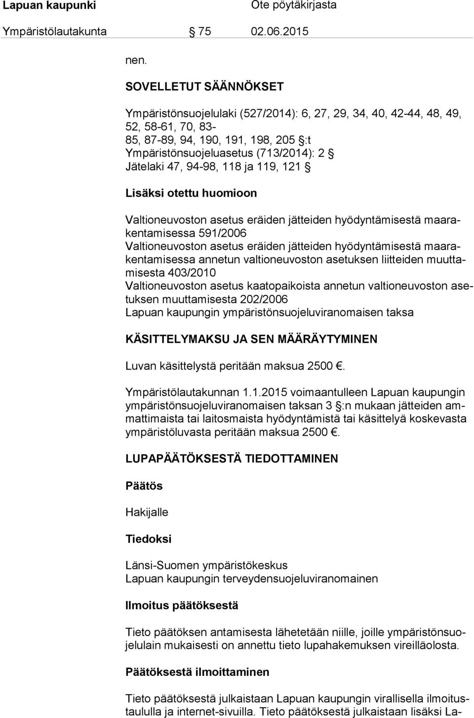 maarakentamisessa annetun valtioneuvoston asetuksen liitteiden muuttamisesta 403/2010 Valtioneuvoston asetus kaatopaikoista annetun valtioneuvoston asetuksen muuttamisesta 202/2006 Lapuan kaupungin