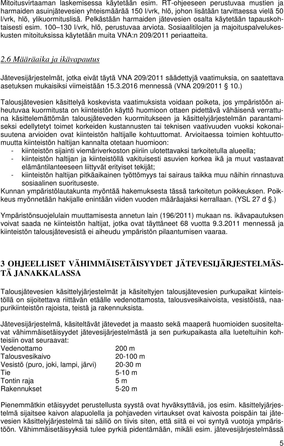 Pelkästään harmaiden jätevesien osalta käytetään tapauskohtaisesti esim. 100 130 l/vrk, hlö, perustuvaa arviota.