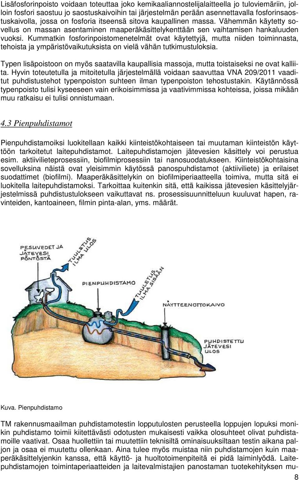 Kummatkin fosforinpoistomenetelmät ovat käytettyjä, mutta niiden toiminnasta, tehoista ja ympäristövaikutuksista on vielä vähän tutkimustuloksia.