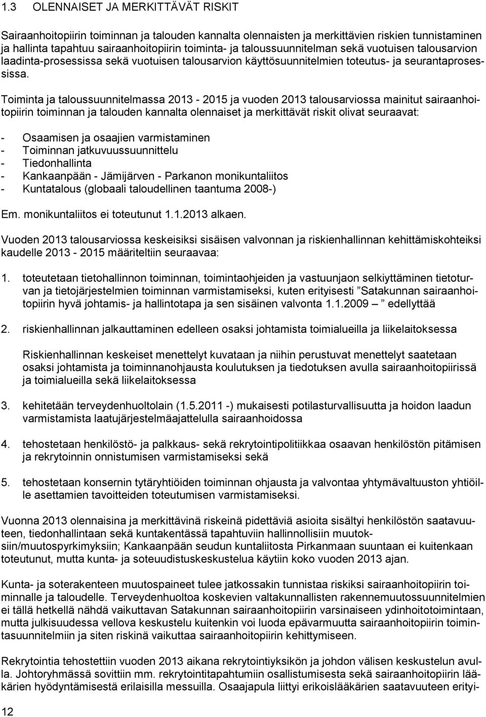 Toiminta ja taloussuunnitelmassa 2013-2015 ja vuoden 2013 talousarviossa mainitut sairaanhoitopiirin toiminnan ja talouden kannalta olennaiset ja merkittävät riskit olivat seuraavat: - Osaamisen ja