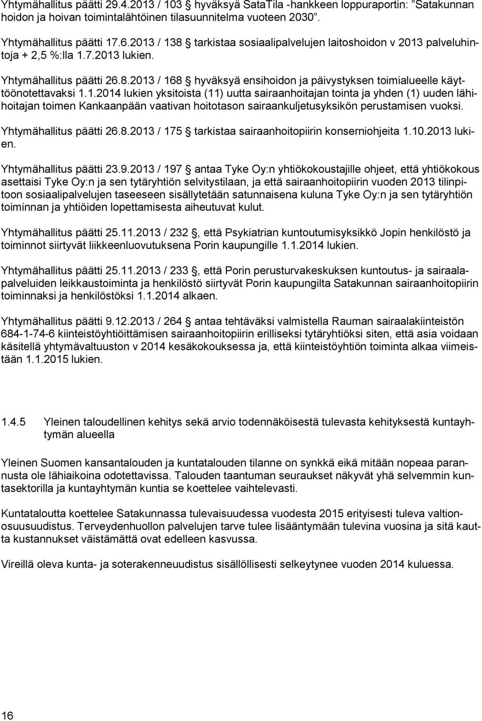 1.2014 lukien yksitoista (11) uutta sairaanhoitajan tointa ja yhden (1) uuden lähihoitajan toimen Kankaanpään vaativan hoitotason sairaankuljetusyksikön perustamisen vuoksi. Yhtymähallitus päätti 26.