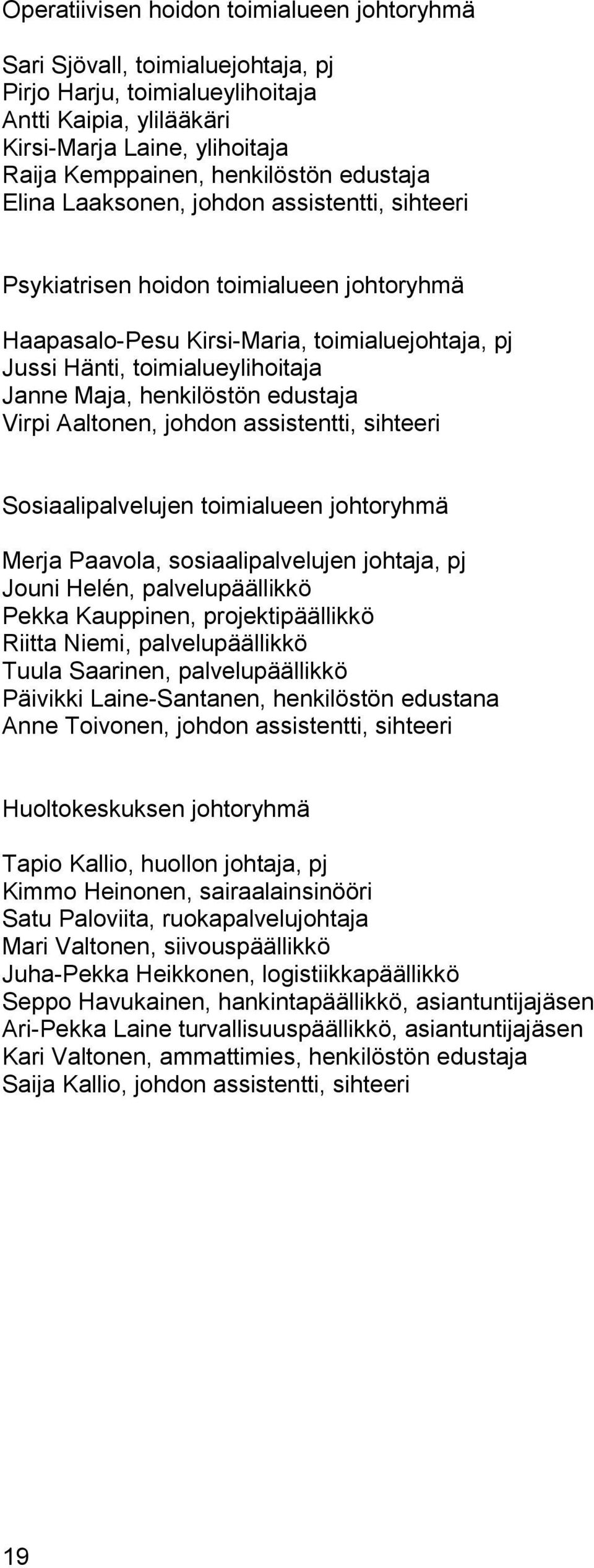 henkilöstön edustaja Virpi Aaltonen, johdon assistentti, sihteeri Sosiaalipalvelujen toimialueen johtoryhmä Merja Paavola, sosiaalipalvelujen johtaja, pj Jouni Helén, palvelupäällikkö Pekka