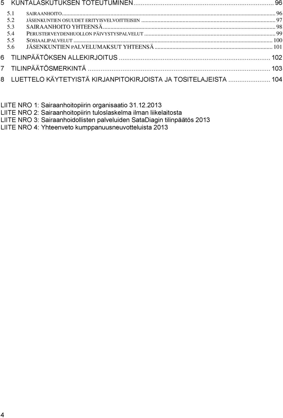 .. 102 7 TILINPÄÄTÖSMERKINTÄ... 103 8 LUETTELO KÄYTETYISTÄ KIRJANPITOKIRJOISTA JA TOSITELAJEISTA... 104 LIITE NRO 1: Sairaanhoitopiirin organisaatio 31.12.