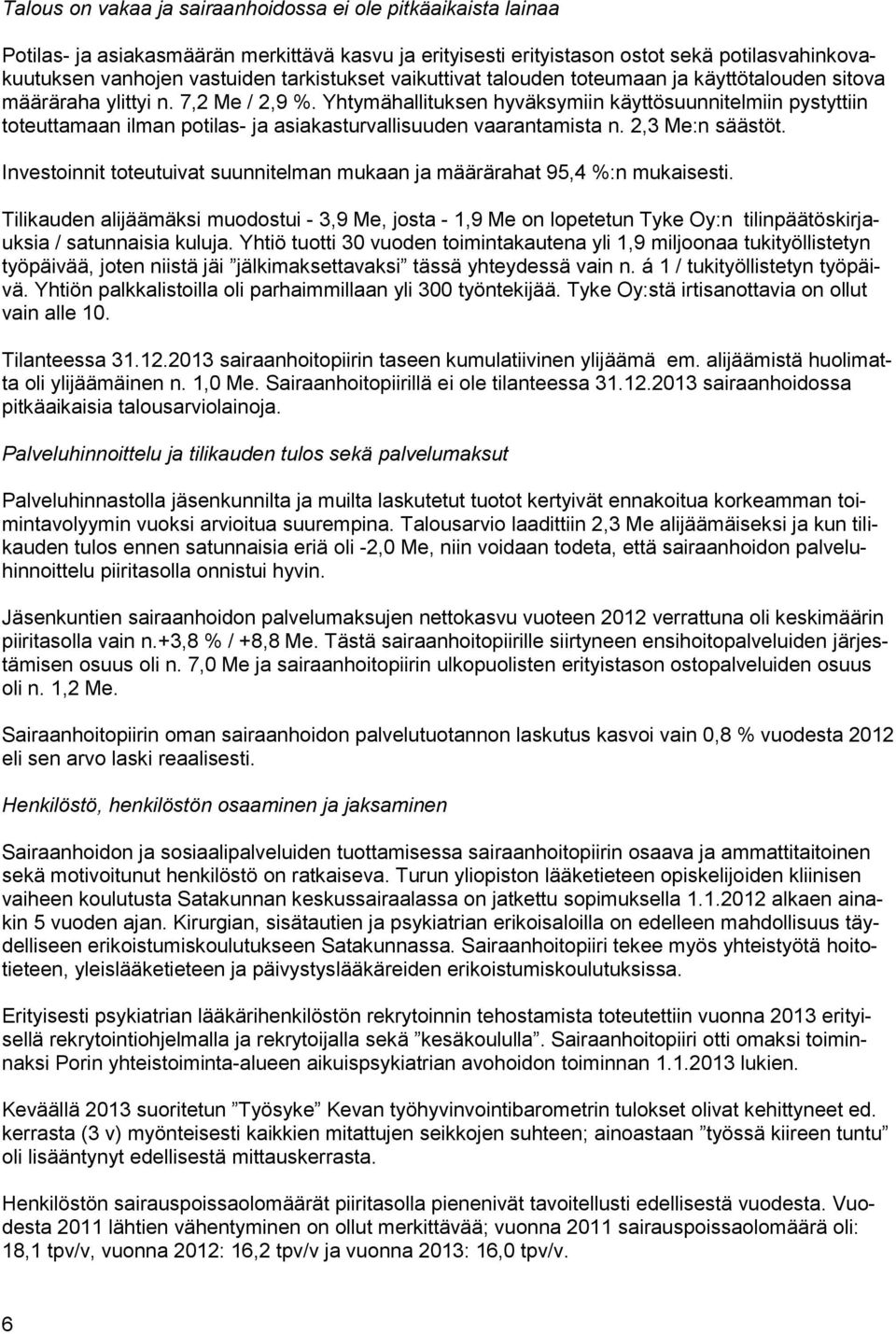 Yhtymähallituksen hyväksymiin käyttösuunnitelmiin pystyttiin toteuttamaan ilman potilas- ja asiakasturvallisuuden vaarantamista n. 2,3 Me:n säästöt.