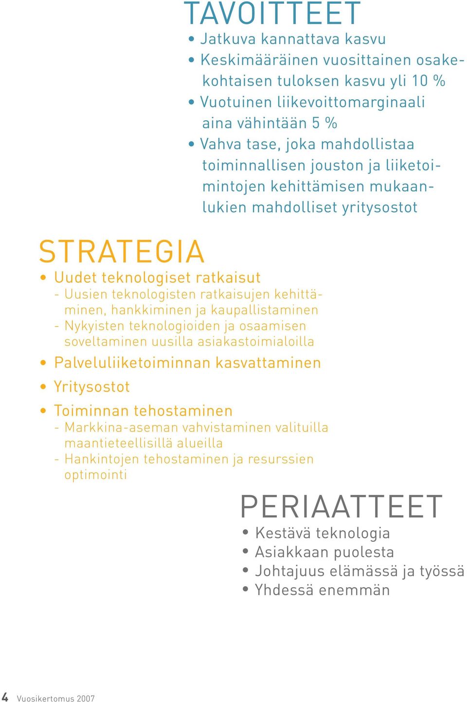 kaupallistaminen - Nykyisten teknologioiden ja osaamisen soveltaminen uusilla asiakastoimialoilla Palveluliiketoiminnan kasvattaminen Yritysostot Toiminnan tehostaminen - Markkina-aseman