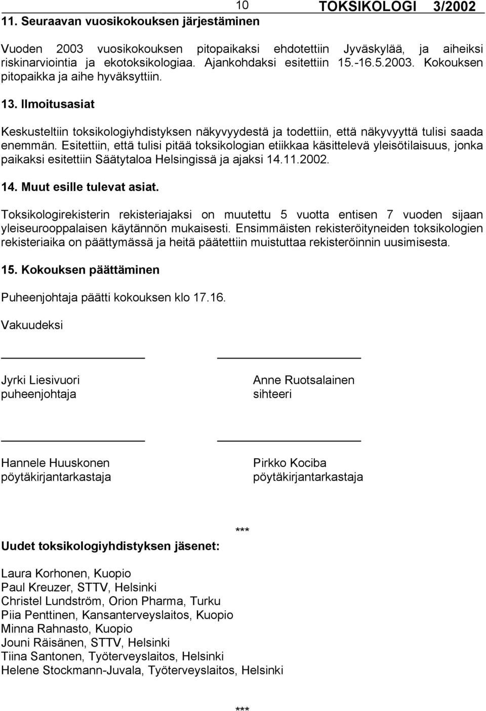 Esitettiin, että tulisi pitää toksikologian etiikkaa käsittelevä yleisötilaisuus, jonka paikaksi esitettiin Säätytaloa Helsingissä ja ajaksi 14.11.2002. 14. Muut esille tulevat asiat.