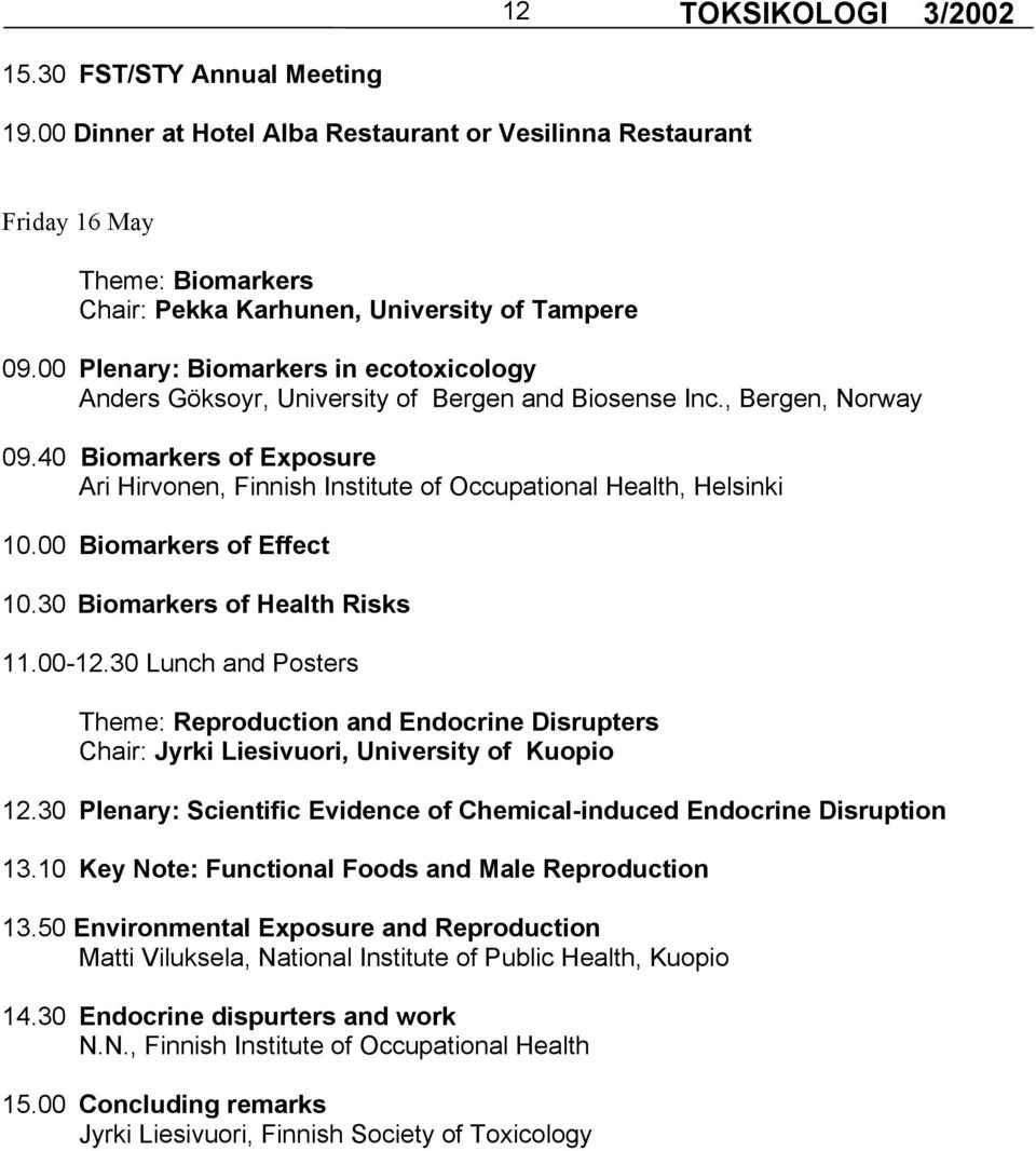 40 Biomarkers of Exposure Ari Hirvonen, Finnish Institute of Occupational Health, Helsinki 10.00 Biomarkers of Effect 10.30 Biomarkers of Health Risks 11.00-12.