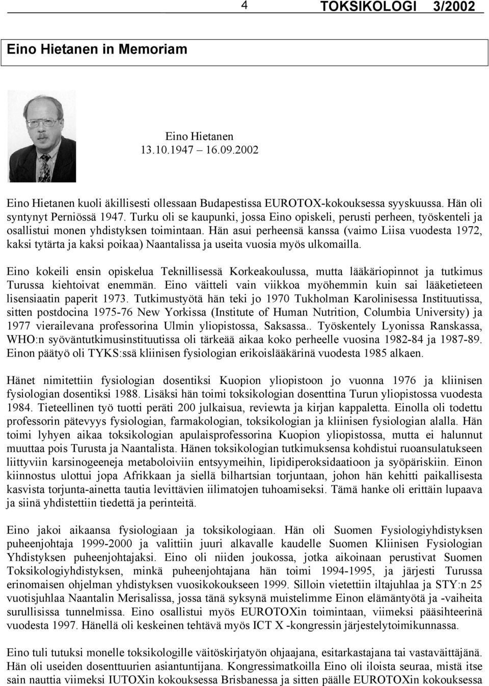 Hän asui perheensä kanssa (vaimo Liisa vuodesta 1972, kaksi tytärta ja kaksi poikaa) Naantalissa ja useita vuosia myös ulkomailla.