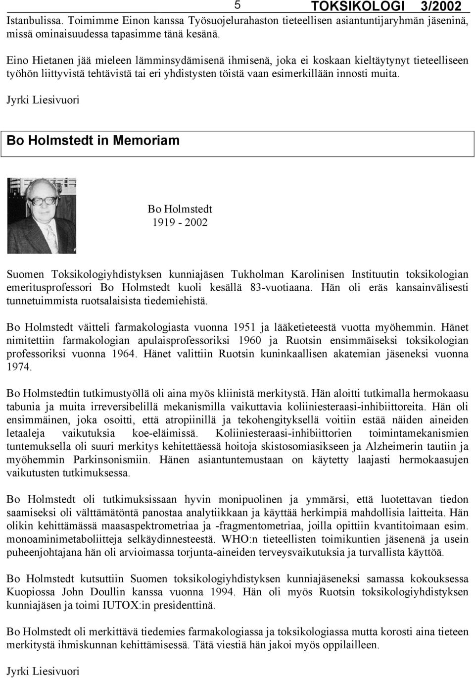 Jyrki Liesivuori Bo Holmstedt in Memoriam Bo Holmstedt 1919-2002 Suomen Toksikologiyhdistyksen kunniajäsen Tukholman Karolinisen Instituutin toksikologian emeritusprofessori Bo Holmstedt kuoli