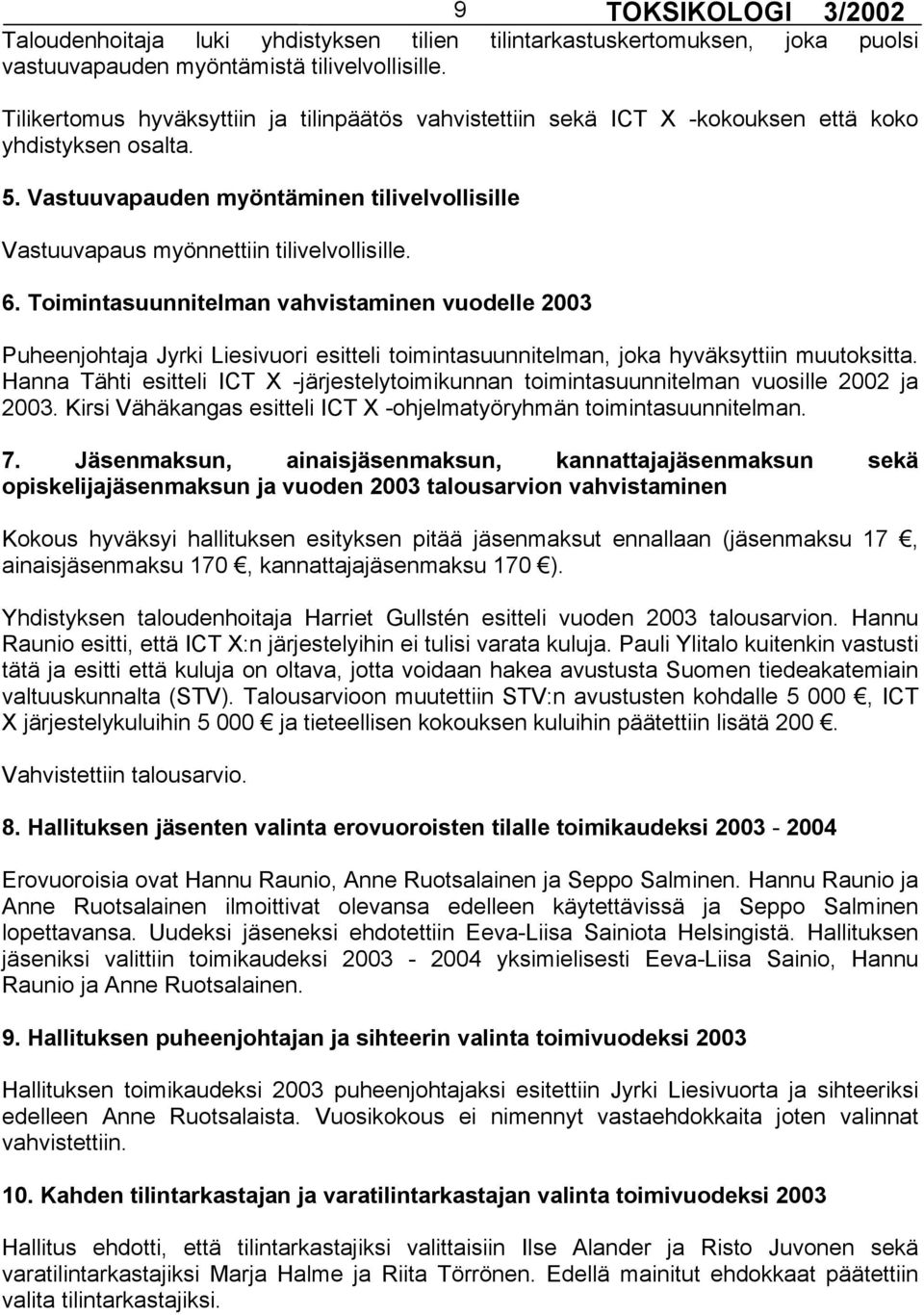 6. Toimintasuunnitelman vahvistaminen vuodelle 2003 Puheenjohtaja Jyrki Liesivuori esitteli toimintasuunnitelman, joka hyväksyttiin muutoksitta.