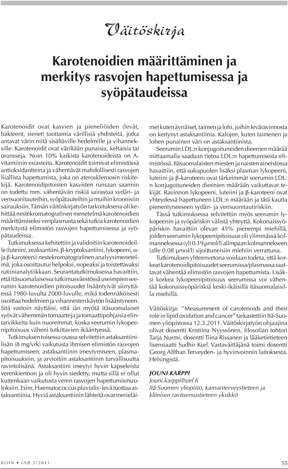 Karotenoidit toimivat elimistössä antioksidantteina ja vähentävät mahdollisesti rasvojen liiallista hapettumista, joka on ateroskleroosin riskitekijä.