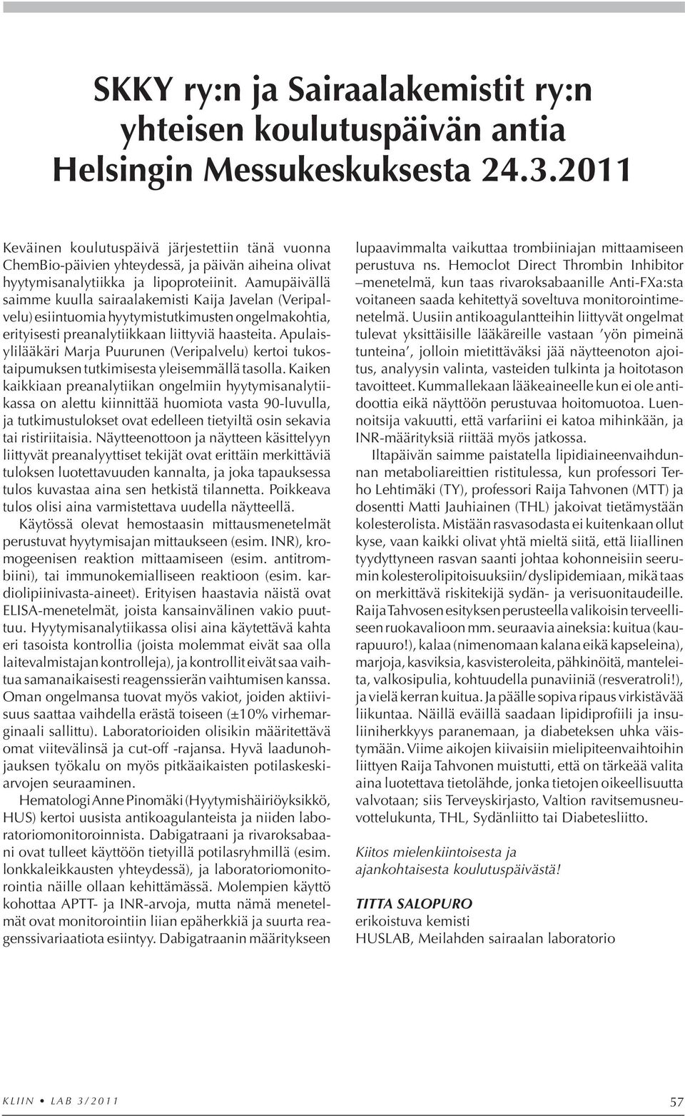 Aamupäivällä saimme kuulla sairaalakemisti Kaija Javelan (Veripalvelu) esiintuomia hyytymistutkimusten ongelmakohtia, erityisesti preanalytiikkaan liittyviä haasteita.