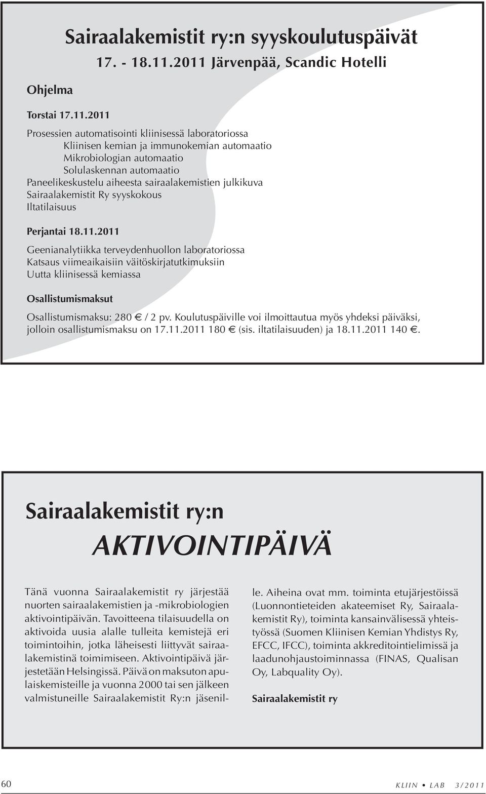 Paneelikeskustelu aiheesta sairaalakemistien julkikuva Sairaalakemistit Ry syyskokous Iltatilaisuus Perjantai 18.11.